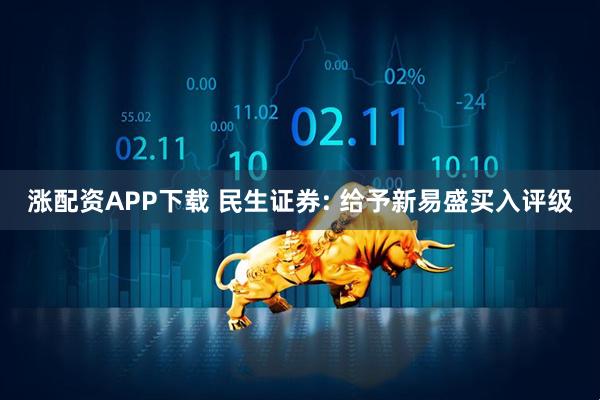 涨配资APP下载 民生证券: 给予新易盛买入评级