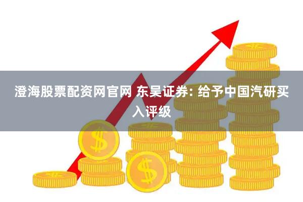 澄海股票配资网官网 东吴证券: 给予中国汽研买入评级
