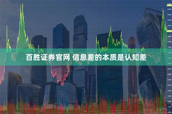 百胜证券官网 信息差的本质是认知差